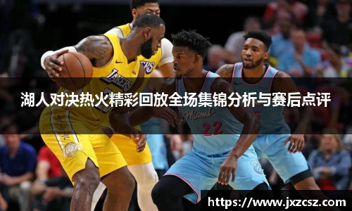 湖人对决热火精彩回放全场集锦分析与赛后点评