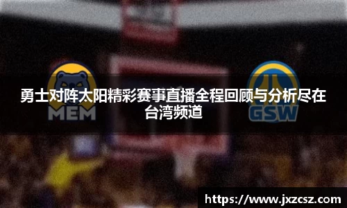 勇士对阵太阳精彩赛事直播全程回顾与分析尽在台湾频道